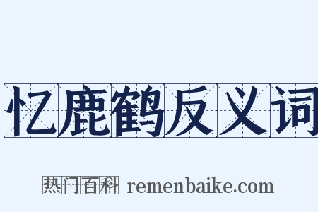 忆鹿鹤反义词是什么意思的图片